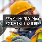 汽车企业如何守护核心技术不外泄?商业机密保护为何成生存关键 汽车企业如何守护核心技术不外泄?商业机密保护为何成生存关键