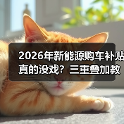 2026年新能源购车补贴真的没戏?三重叠加教你省下两三万! 2026年新能源购车补贴真的没戏?三重叠加教你省下两三万!