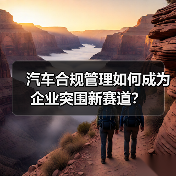 汽车合规管理如何成为企业突围新赛道? 汽车合规管理如何成为企业突围新赛道?