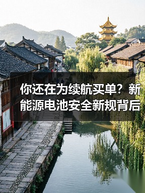 你还在为续航买单？新能源电池安全新规背后这些坑你必须知道！