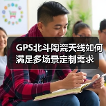 GPS北斗陶瓷天线如何满足多场景定制需求 GPS北斗陶瓷天线如何满足多场景定制需求