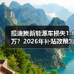 报废换新能源车损失1.8万？2026年补贴政策怎么算？