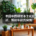 丰田中国研发本土化提速,智能车能否突围? 丰田中国研发本土化提速,智能车能否突围?