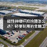 磁性伸缩杆捡拾器怎么选？轻便耐用的金属工具拾取神器