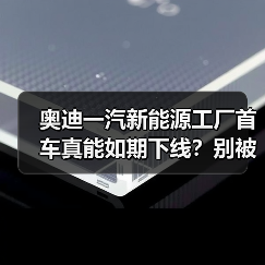 奥迪一汽新能源工厂首车真能如期下线?别被PPT骗了 奥迪一汽新能源工厂首车真能如期下线?别被PPT骗了