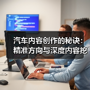 汽车内容创作的秘诀:精准方向与深度内容挖掘 汽车内容创作的秘诀:精准方向与深度内容挖掘