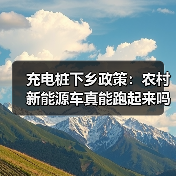 充电桩下乡政策：农村新能源车真能跑起来吗？