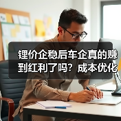 锂价企稳后车企真的赚到红利了吗？成本优化或成市场拐点