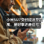小米SU7交付提速至四周，是好事还是信号？