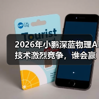 2026年小鹏深蓝物理AI技术激烈竞争,谁会赢? 2026年小鹏深蓝物理AI技术激烈竞争,谁会赢?