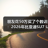 朋友花50万买了个教训:2026年比亚迪SU7 Ultra征战纽北赛道引发车迷关注 朋友花50万买了个教训:2026年比亚迪SU7 Ultra征战纽北赛道引发车迷关注