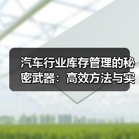 汽车行业库存管理的秘密武器:高效方法与实操指南 汽车行业库存管理的秘密武器:高效方法与实操指南