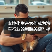 本地化生产为何成为汽车行业的制胜关键?揭秘产业密码 本地化生产为何成为汽车行业的制胜关键?揭秘产业密码
