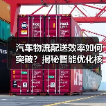 汽车物流配送效率如何突破？揭秘智能优化核心策略
