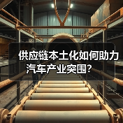 供应链本土化如何助力汽车产业突围? 供应链本土化如何助力汽车产业突围?