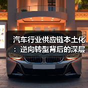 汽车行业供应链本土化:逆向转型背后的深层机遇 汽车行业供应链本土化:逆向转型背后的深层机遇