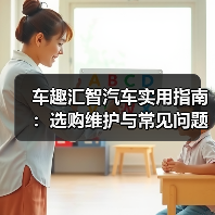 车趣汇智汽车实用指南:选购维护与常见问题解析2026 车趣汇智汽车实用指南:选购维护与常见问题解析2026