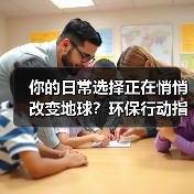 你的日常选择正在悄悄改变地球?环保行动指南一文揭秘 你的日常选择正在悄悄改变地球?环保行动指南一文揭秘