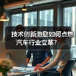技术创新激励如何点燃汽车行业变革? 技术创新激励如何点燃汽车行业变革?