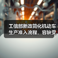 工信部新政简化机动车生产准入流程,容缺受理助企纾困 工信部新政简化机动车生产准入流程,容缺受理助企纾困