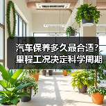 汽车保养多久最合适?里程工况决定科学周期 汽车保养多久最合适?里程工况决定科学周期
