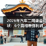 2026年汽车二网渠道现状:6个真相看懂利润、风险与新机会 2026年汽车二网渠道现状:6个真相看懂利润、风险与新机会