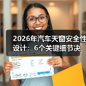 2026年汽车天窗安全性设计:6个关键细节决定你头顶那块玻璃靠不靠谱 2026年汽车天窗安全性设计:6个关键细节决定你头顶那块玻璃靠不靠谱