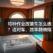 特种作业改装车怎么选?选对车,效率翻倍指南 特种作业改装车怎么选?选对车,效率翻倍指南