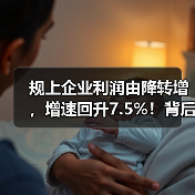 规上企业利润由降转增，增速回升7.5%！背后原因分析