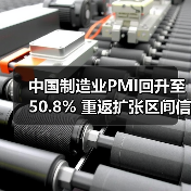 中国制造业PMI回升至50.8% 重返扩张区间信号解读 中国制造业PMI回升至50.8% 重返扩张区间信号解读