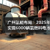 广州氢能布局：2025年实现6000辆氢燃料电池车用氢需求