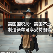 美国国税局:美国本土制造新车可享受特朗普政府税收优惠 美国国税局:美国本土制造新车可享受特朗普政府税收优惠