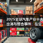 2025全球汽车产业十大出清与整合事件:在变革浪潮中重塑格局 2025全球汽车产业十大出清与整合事件:在变革浪潮中重塑格局