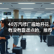 40万汽修厂遍地开花,有没有靠谱点的,推荐一下? 40万汽修厂遍地开花,有没有靠谱点的,推荐一下?