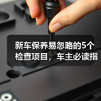 新车保养易忽略的5个检查项目,车主必读指南 新车保养易忽略的5个检查项目,车主必读指南