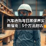 汽车选购与日常保养实用指南 | 5个方法避坑 汽车选购与日常保养实用指南 | 5个方法避坑