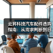 云昇科技汽车配件选购指南:从需求判断到日常维护 云昇科技汽车配件选购指南:从需求判断到日常维护