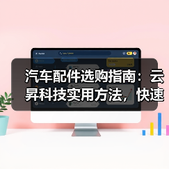 汽车配件选购指南:云昇科技实用方法,快速解决维护难题 汽车配件选购指南:云昇科技实用方法,快速解决维护难题