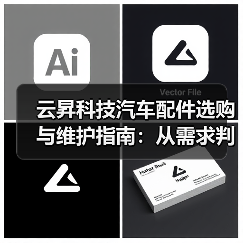 云昇科技汽车配件选购与维护指南:从需求判断到使用保养 云昇科技汽车配件选购与维护指南:从需求判断到使用保养